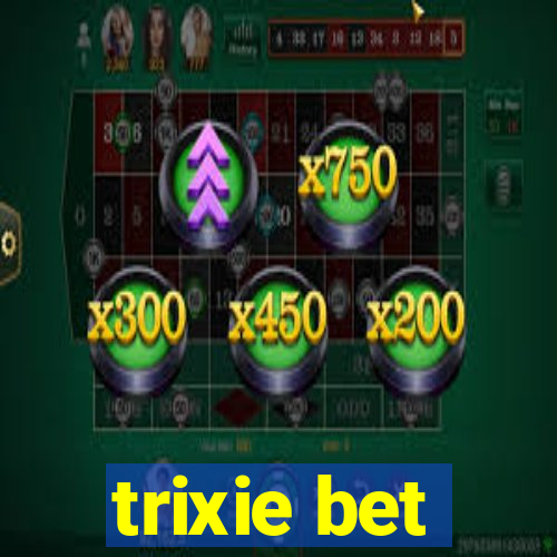 trixie bet